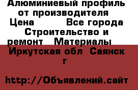 Алюминиевый профиль от производителя › Цена ­ 100 - Все города Строительство и ремонт » Материалы   . Иркутская обл.,Саянск г.